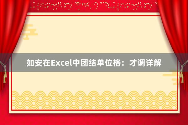 如安在Excel中团结单位格：才调详解